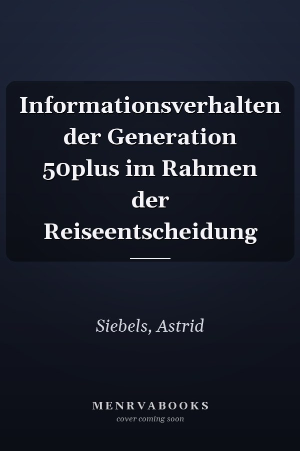 Informationsverhalten der Generation 50plus im Rahmen der Reiseentscheidung