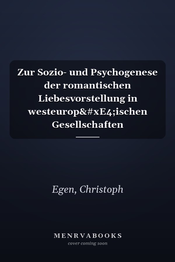 Zur Sozio- und Psychogenese der romantischen Liebesvorstellung in westeuropäischen Gesellschaften