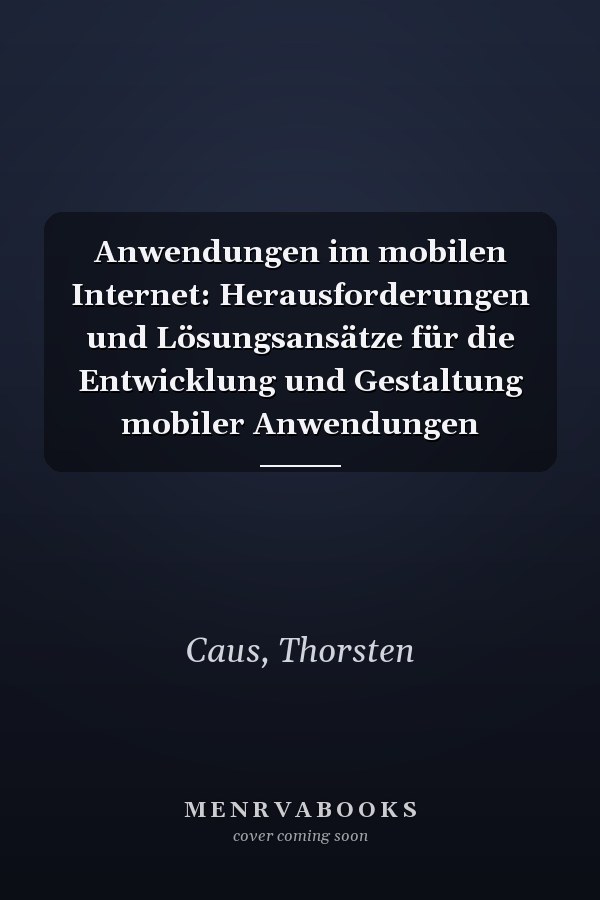 Anwendungen im mobilen Internet: Herausforderungen und Lösungsansätze für die Entwicklung und Gestaltung mobiler Anwendungen