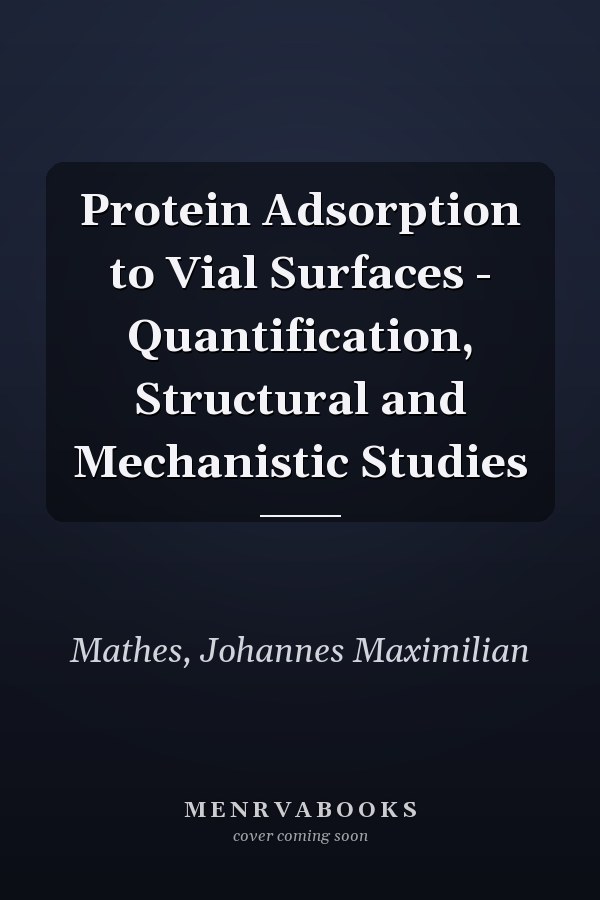 Protein Adsorption to Vial Surfaces - Quantification, Structural and Mechanistic Studies