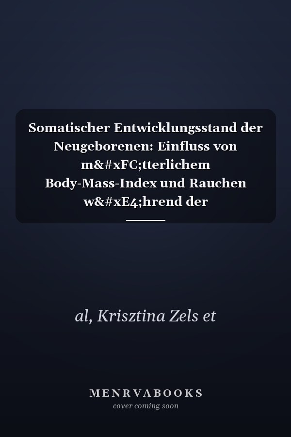 Somatischer Entwicklungsstand der Neugeborenen: Einfluss von mütterlichem Body-Mass-Index und Rauchen während der Schwangerschaft