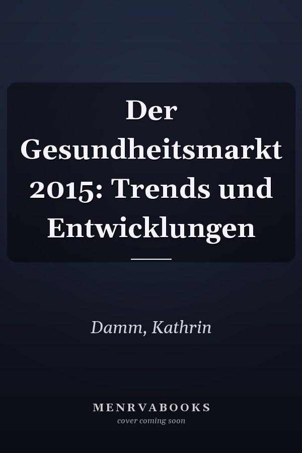 Der Gesundheitsmarkt 2015: Trends und Entwicklungen