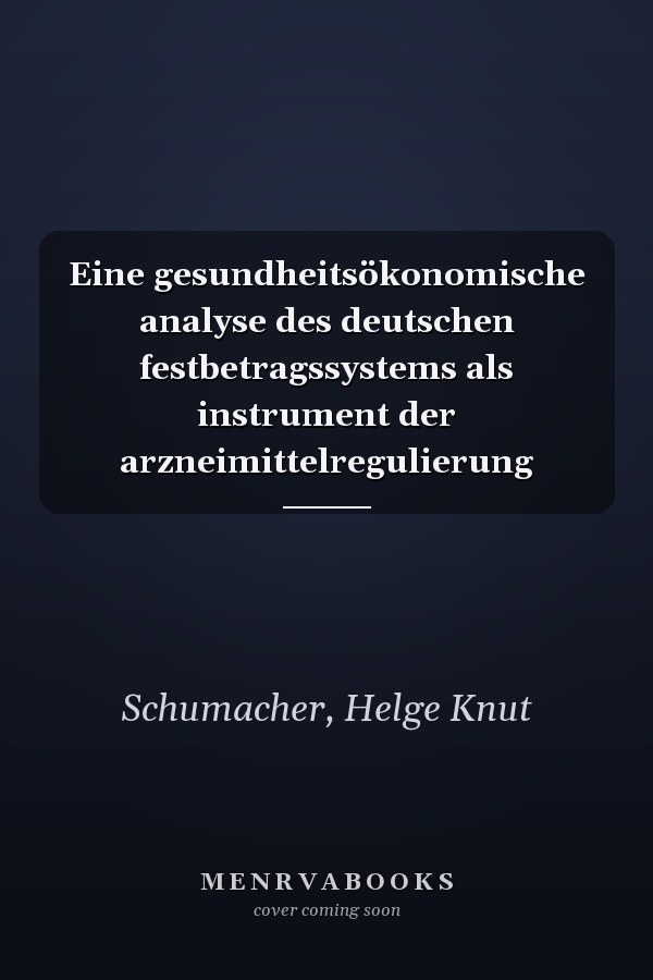 Eine gesundheitsökonomische analyse des deutschen festbetragssystems als instrument der arzneimittelregulierung