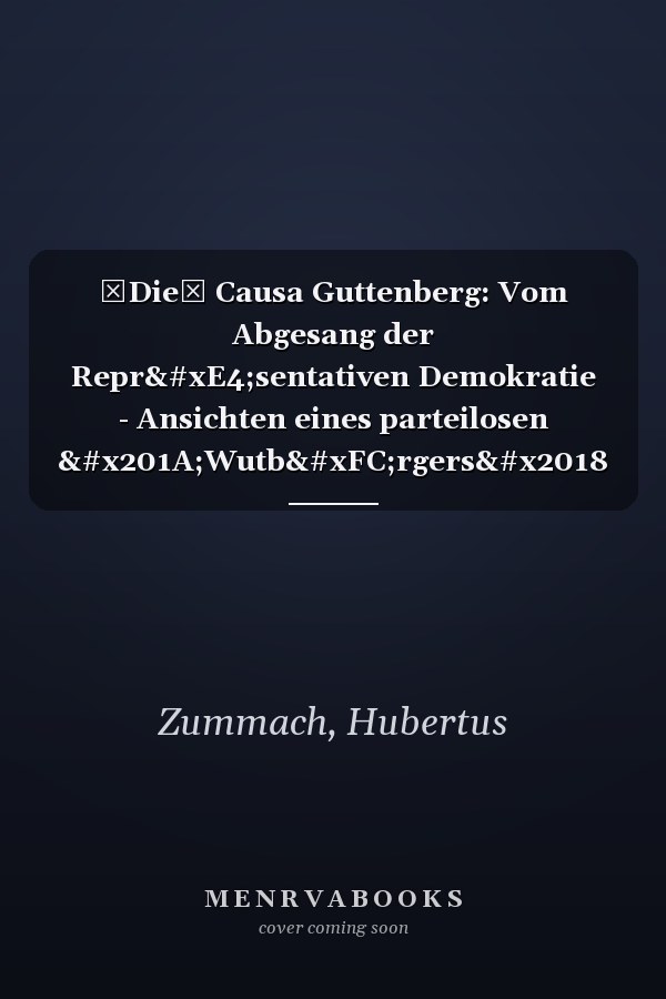Die Causa Guttenberg: Vom Abgesang der Repräsentativen Demokratie - Ansichten eines parteilosen ‚Wutbürgers‘