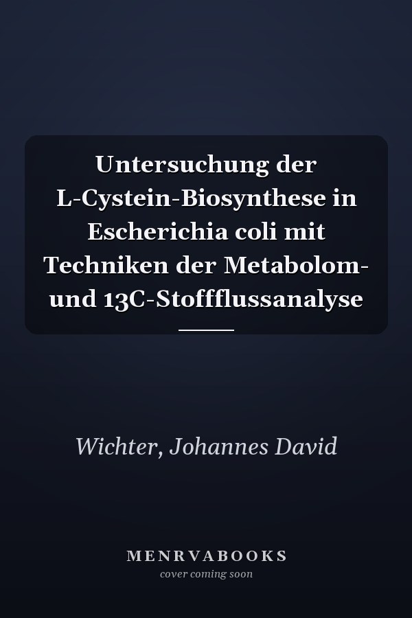 Untersuchung der L-Cystein-Biosynthese in Escherichia coli mit Techniken der Metabolom- und 13C-Stoffflussanalyse