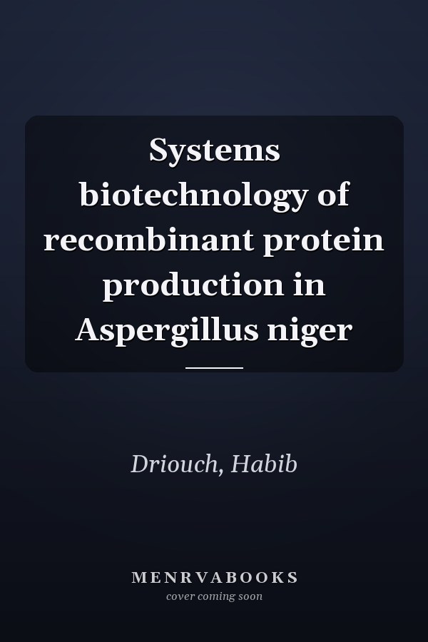 Systems biotechnology of recombinant protein production in Aspergillus niger