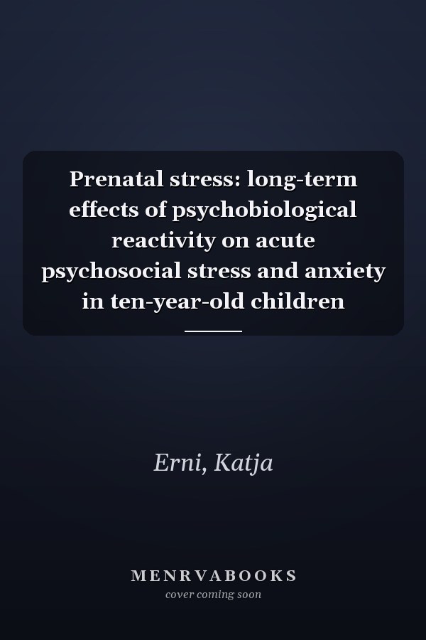 Prenatal stress: long-term effects of psychobiological reactivity on acute psychosocial stress and anxiety in ten-year-old children