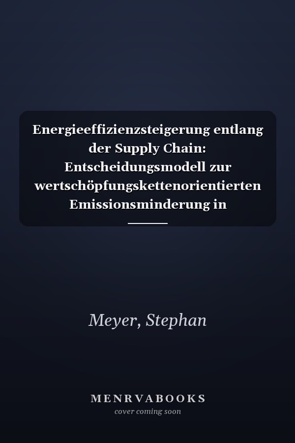 Energieeffizienzsteigerung entlang der Supply Chain: Entscheidungsmodell zur wertschöpfungskettenorientierten Emissionsminderung in Transformationsländern