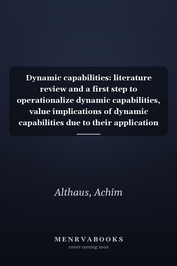 Dynamic capabilities: literature review and a first step to operationalize dynamic capabilities, value implications of dynamic capabilities due to their application in terms of time, and the prediction of the value maximizing point in time to perform resource base modifications