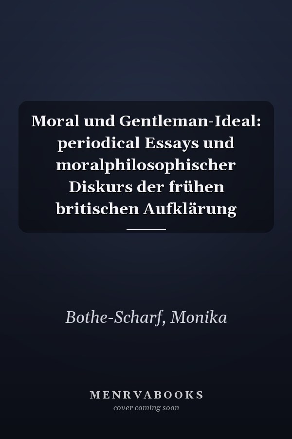 Moral und Gentleman-Ideal: periodical Essays und moralphilosophischer Diskurs der frühen britischen Aufklärung