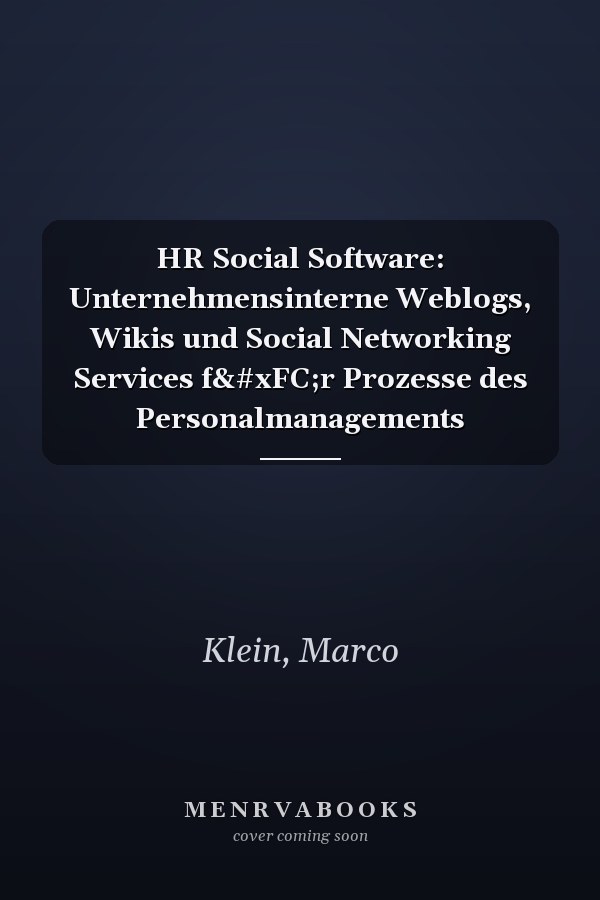 HR Social Software: Unternehmensinterne Weblogs, Wikis und Social Networking Services für Prozesse des Personalmanagements