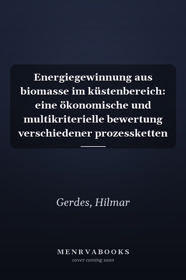 Energiegewinnung aus biomasse im küstenbereich: eine ökonomische und multikriterielle bewertung verschiedener prozessketten