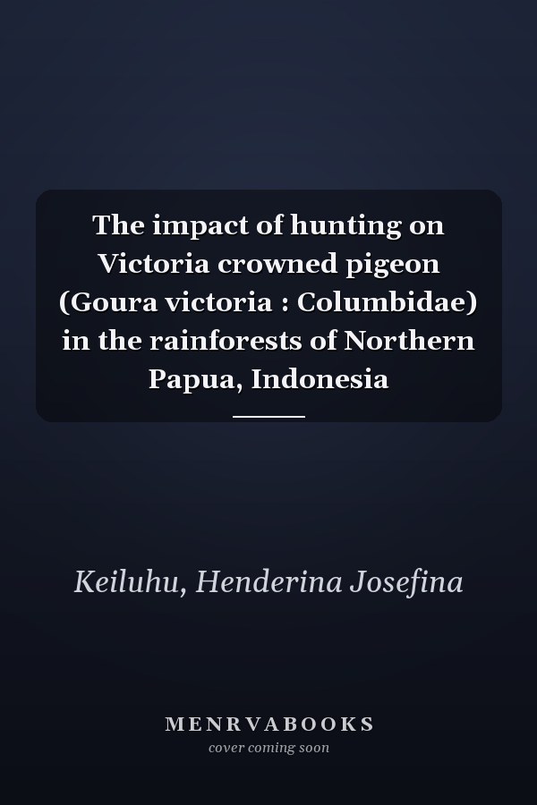 The impact of hunting on Victoria crowned pigeon (Goura victoria : Columbidae) in the rainforests of Northern Papua, Indonesia