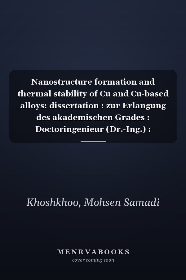 Nanostructure formation and thermal stability of Cu and Cu-based alloys: dissertation : zur Erlangung des akademischen Grades : Doctoringenieur (Dr.-Ing.) : vorgelegt der Fakultät Maschinenwesen der Technische Universität Dresden