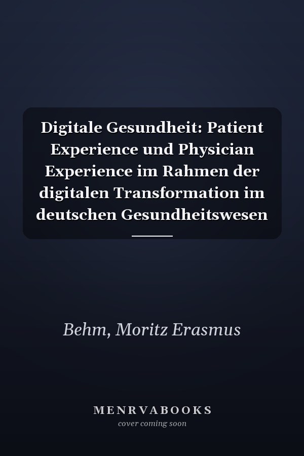 Digitale Gesundheit: Patient Experience und Physician Experience im Rahmen der digitalen Transformation im deutschen Gesundheitswesen