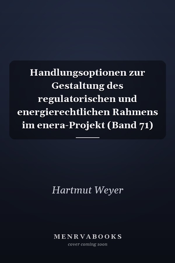 Handlungsoptionen zur Gestaltung des regulatorischen und energierechtlichen Rahmens im enera-Projekt (Band 71)