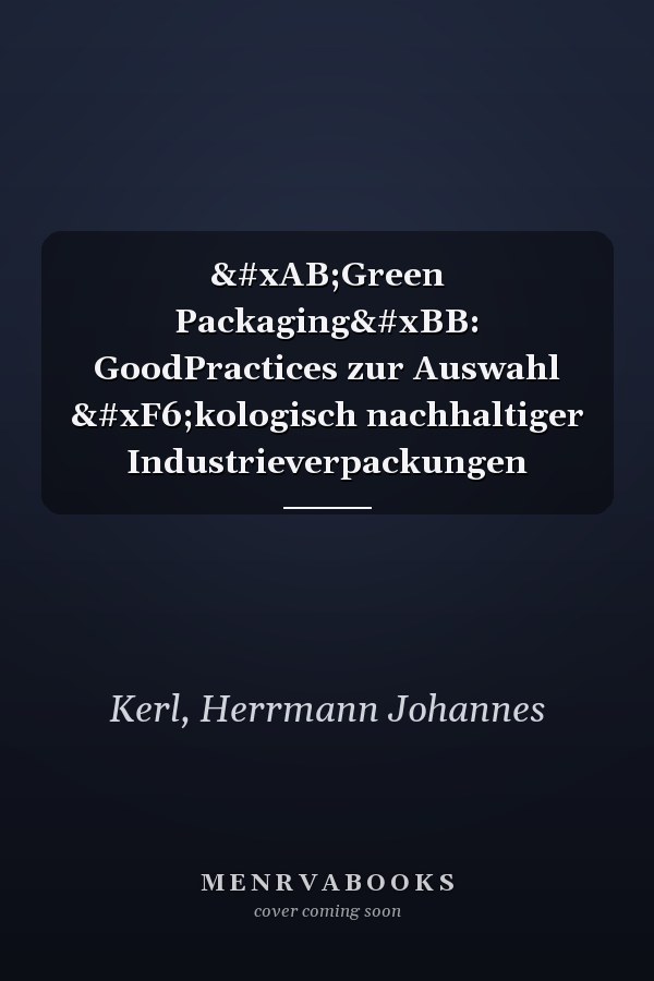 «Green Packaging»: GoodPractices zur Auswahl ökologisch nachhaltiger Industrieverpackungen