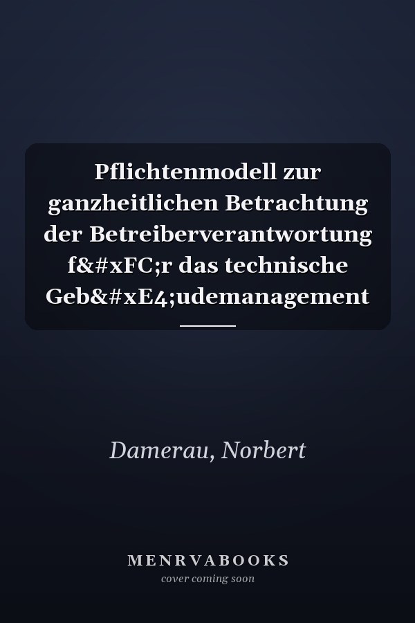 Pflichtenmodell zur ganzheitlichen Betrachtung der Betreiberverantwortung für das technische Gebäudemanagement
