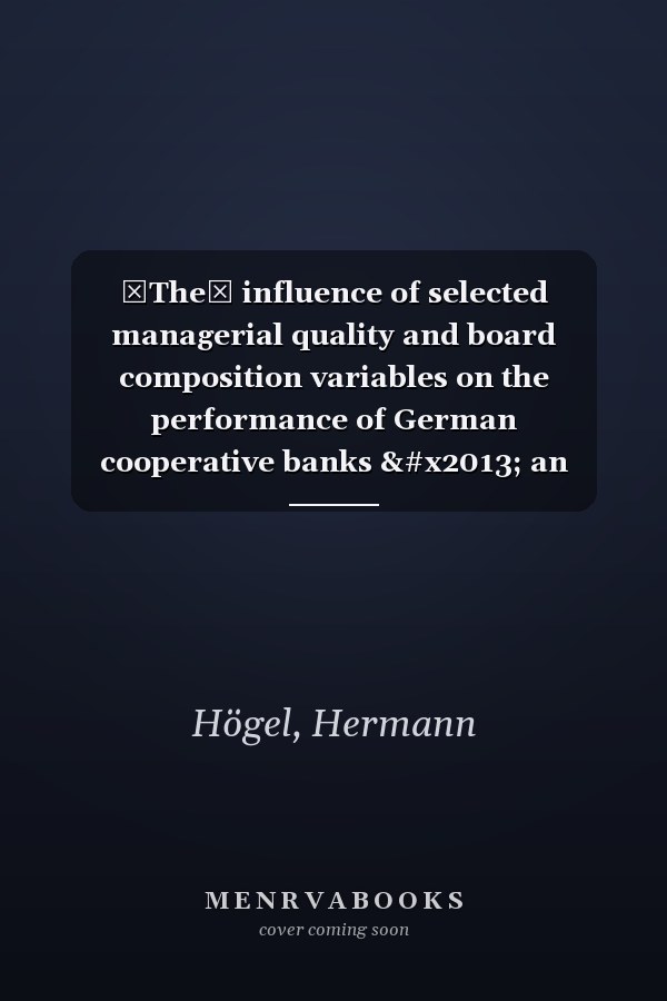 The influence of selected managerial quality and board composition variables on the performance of German cooperative banks – an analysis of age, gender, education and experience as well as board size and composition