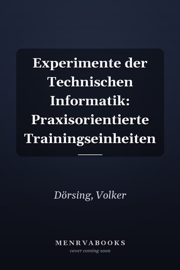 Experimente der Technischen Informatik: Praxisorientierte Trainingseinheiten