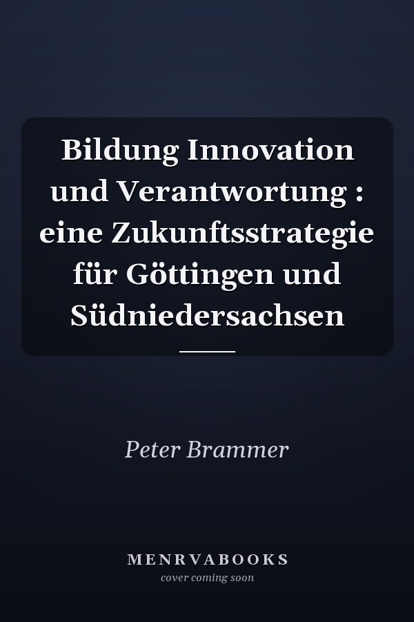 Bildung Innovation und Verantwortung : eine Zukunftsstrategie für Göttingen und Südniedersachsen