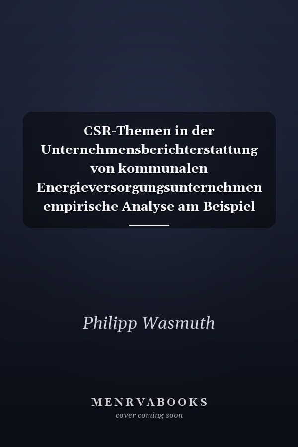 CSR-Themen in der Unternehmensberichterstattung von kommunalen Energieversorgungsunternehmen empirische Analyse am Beispiel ausgewählter deutscher Stromanbieter
