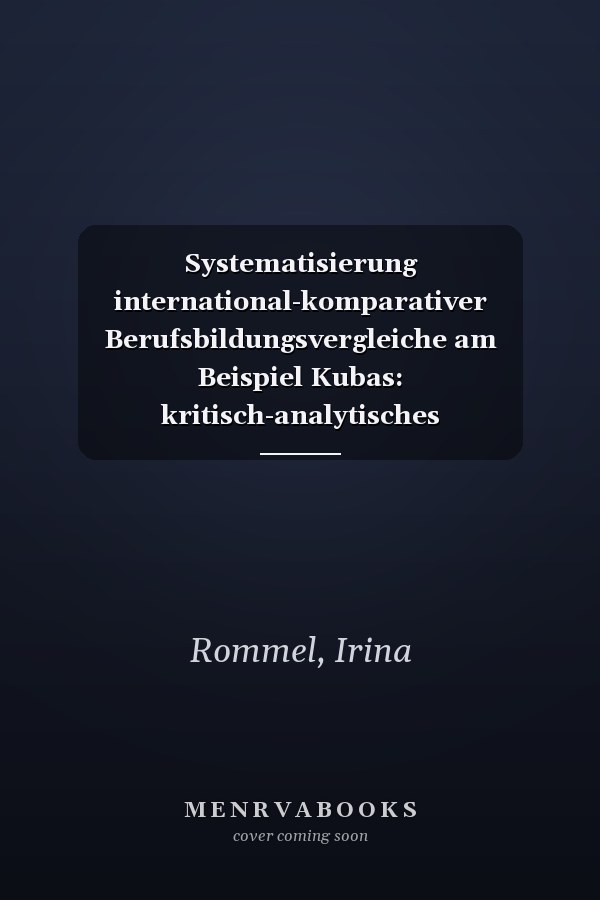 Systematisierung international-komparativer Berufsbildungsvergleiche am Beispiel Kubas: kritisch-analytisches Vergleichsmodell als Perspektiverweiterung internationaler Berufsbildungskooperation
