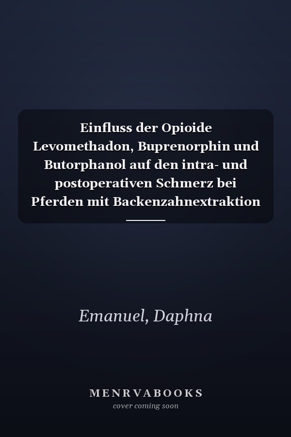 Einfluss der Opioide Levomethadon, Buprenorphin und Butorphanol auf den intra- und postoperativen Schmerz bei Pferden mit Backenzahnextraktion