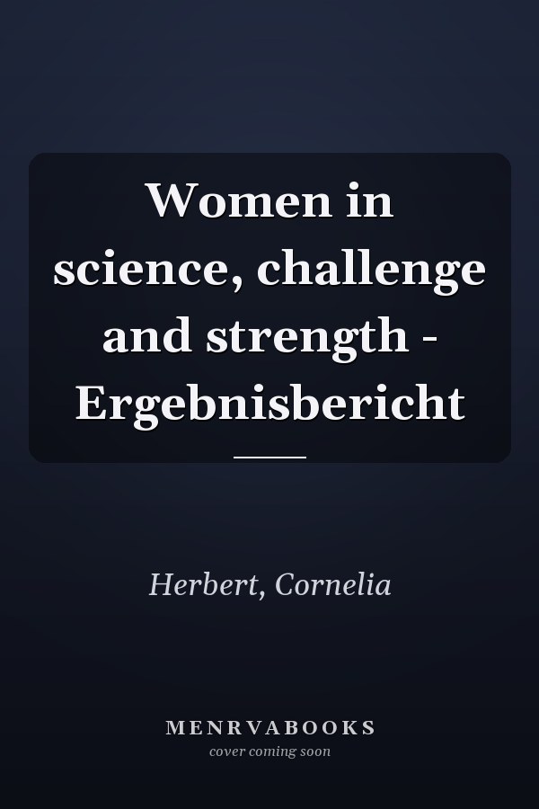 Women in science, challenge and strength - Ergebnisbericht