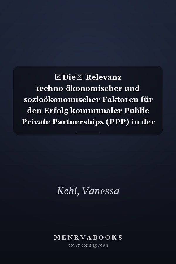 Die Relevanz techno-ökonomischer und sozioökonomischer Faktoren für den Erfolg kommunaler Public Private Partnerships (PPP) in der BRD: empirische Befunde einer quantitativen Studie