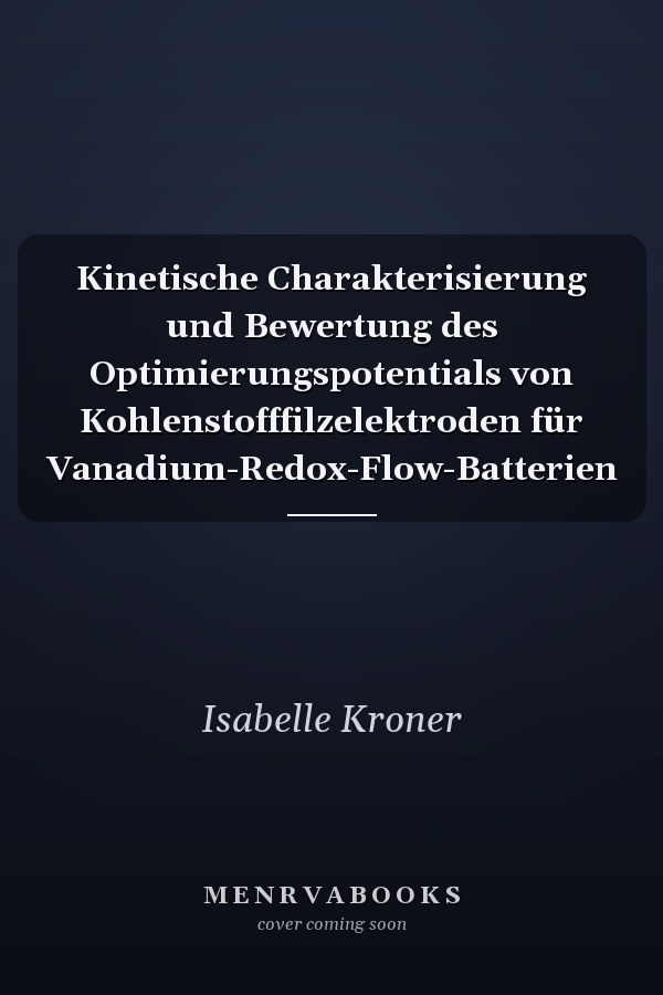 Kinetische Charakterisierung und Bewertung des Optimierungspotentials von Kohlenstofffilzelektroden für Vanadium-Redox-Flow-Batterien