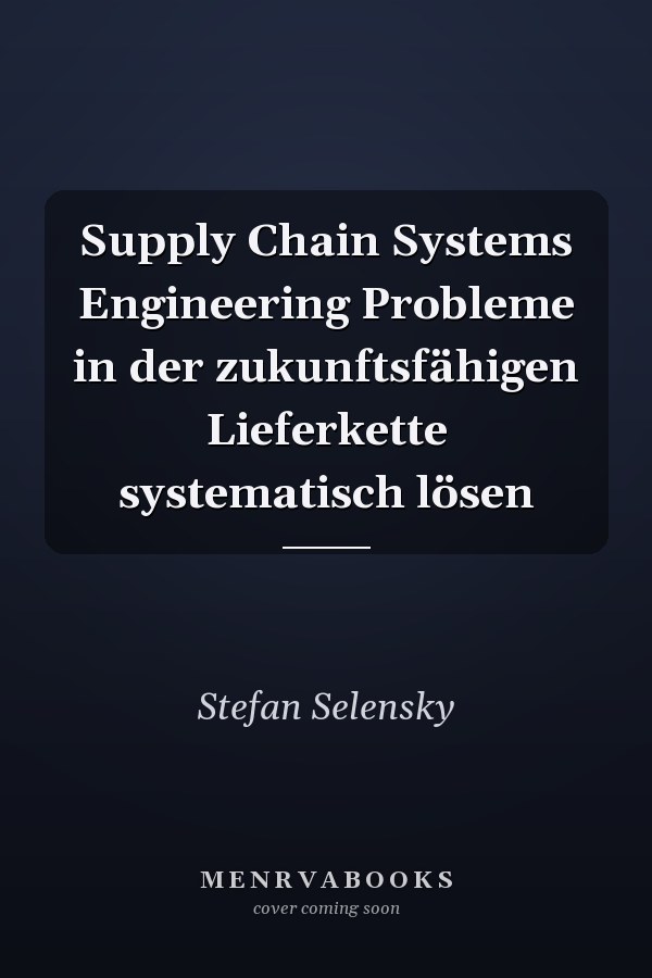 Supply Chain Systems Engineering Probleme in der zukunftsfähigen Lieferkette systematisch lösen