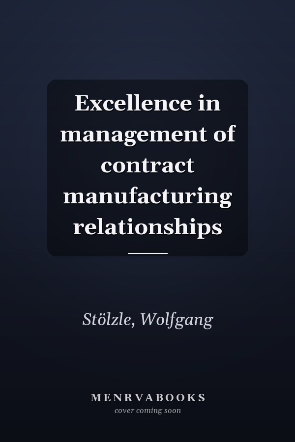 Excellence in management of contract manufacturing relationships