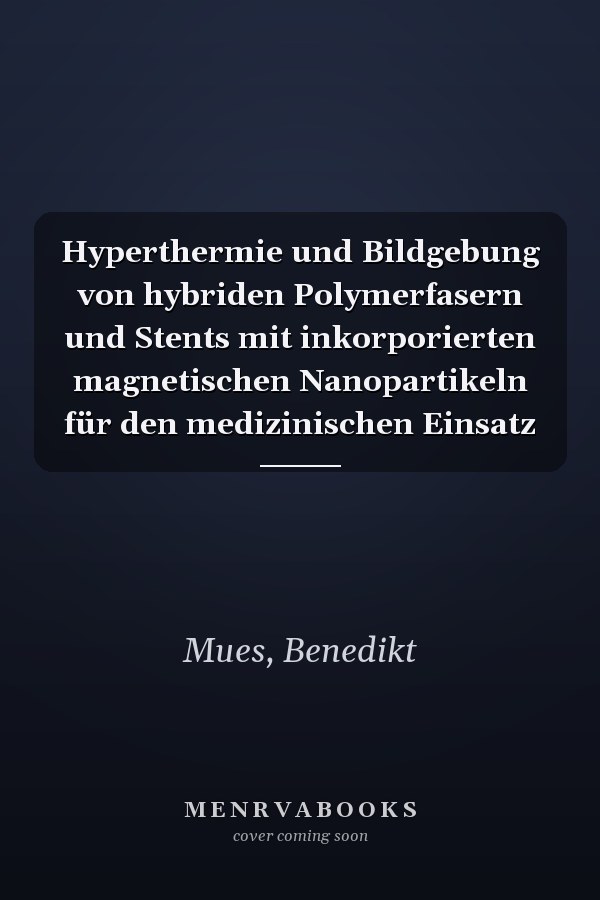 Hyperthermie und Bildgebung von hybriden Polymerfasern und Stents mit inkorporierten magnetischen Nanopartikeln für den medizinischen Einsatz