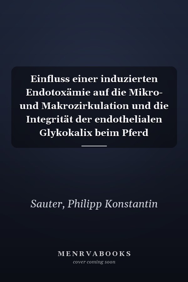 Einfluss einer induzierten Endotoxämie auf die Mikro- und Makrozirkulation und die Integrität der endothelialen Glykokalix beim Pferd