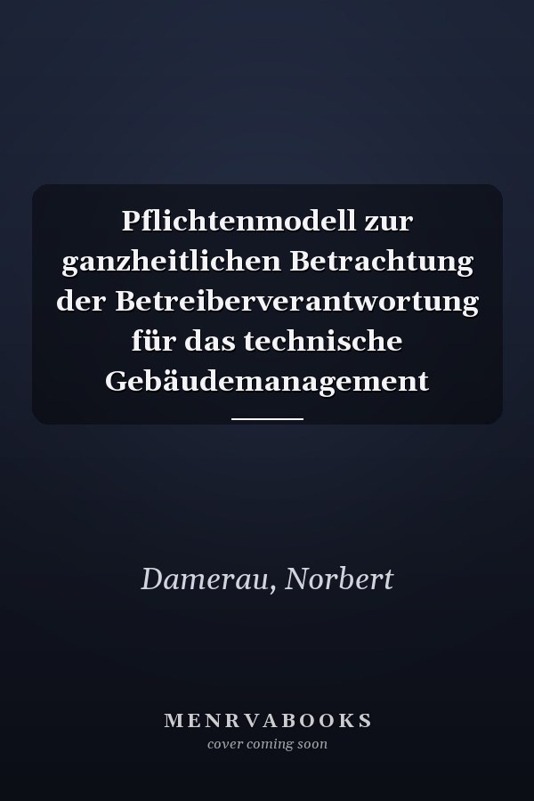 Pflichtenmodell zur ganzheitlichen Betrachtung der Betreiberverantwortung für das technische Gebäudemanagement