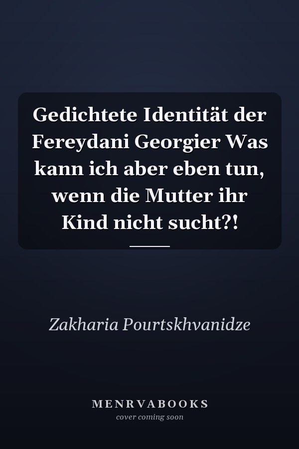Gedichtete Identität der Fereydani Georgier Was kann ich aber eben tun, wenn die Mutter ihr Kind nicht sucht?!
