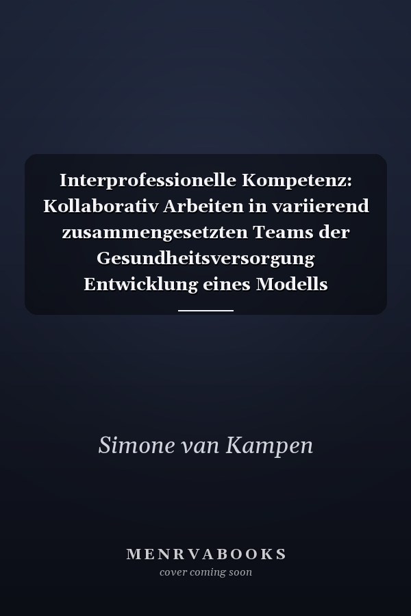 Interprofessionelle Kompetenz: Kollaborativ Arbeiten in variierend zusammengesetzten Teams der Gesundheitsversorgung Entwicklung eines Modells interprofessionellen Handelns für die gesundheitsberufliche Bildungsgestaltung