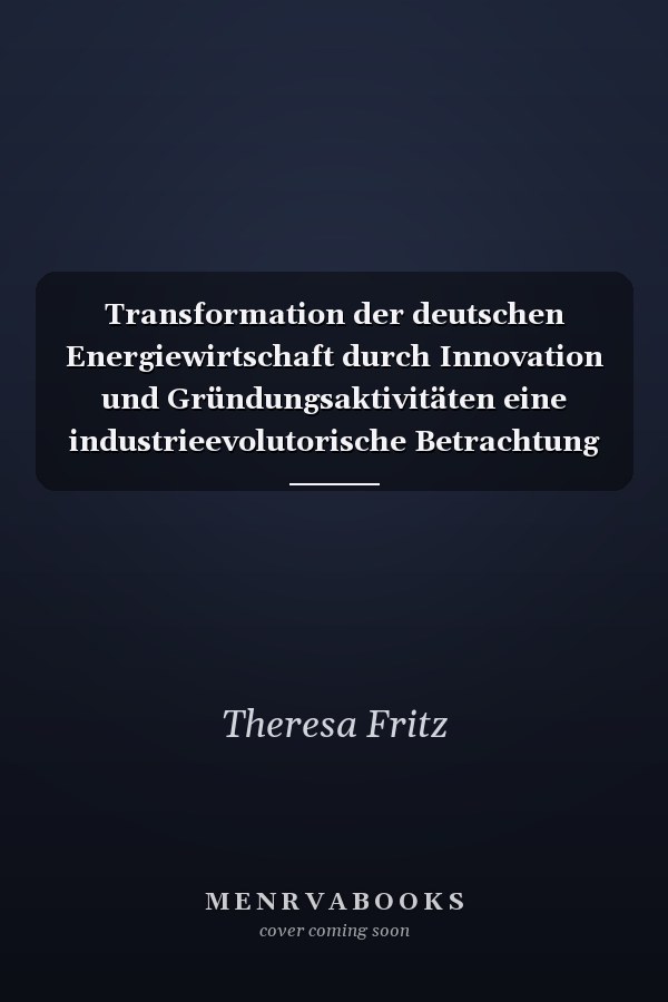 Transformation der deutschen Energiewirtschaft durch Innovation und Gründungsaktivitäten eine industrieevolutorische Betrachtung