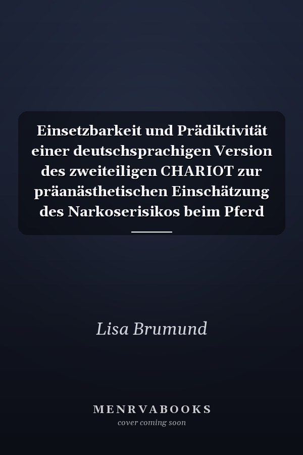 Einsetzbarkeit und Prädiktivität einer deutschsprachigen Version des zweiteiligen CHARIOT zur präanästhetischen Einschätzung des Narkoserisikos beim Pferd