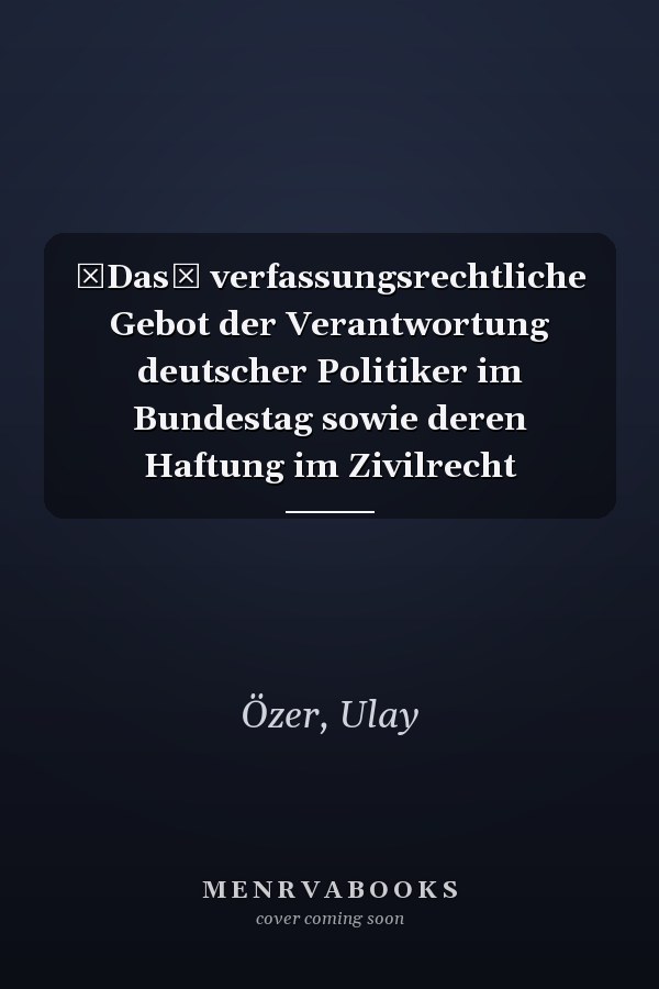 Das verfassungsrechtliche Gebot der Verantwortung deutscher Politiker im Bundestag sowie deren Haftung im Zivilrecht