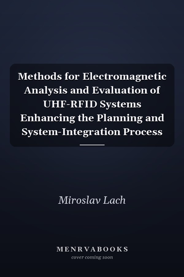 Methods for Electromagnetic Analysis and Evaluation of UHF-RFID Systems Enhancing the Planning and System-Integration Process