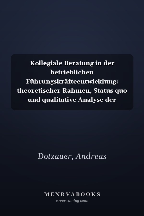 Kollegiale Beratung in der betrieblichen Führungskräfteentwicklung: theoretischer Rahmen, Status quo und qualitative Analyse der Herausforderungen bei der Einführung aus Sicht betrieblicher Personalentwicklungsexperten