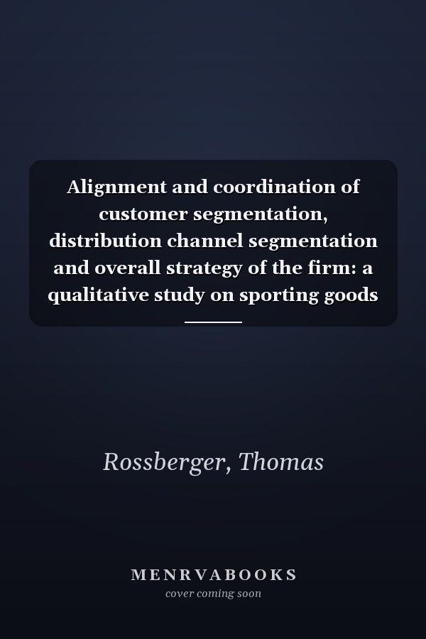 Alignment and coordination of customer segmentation, distribution channel segmentation and overall strategy of the firm: a qualitative study on sporting goods industry