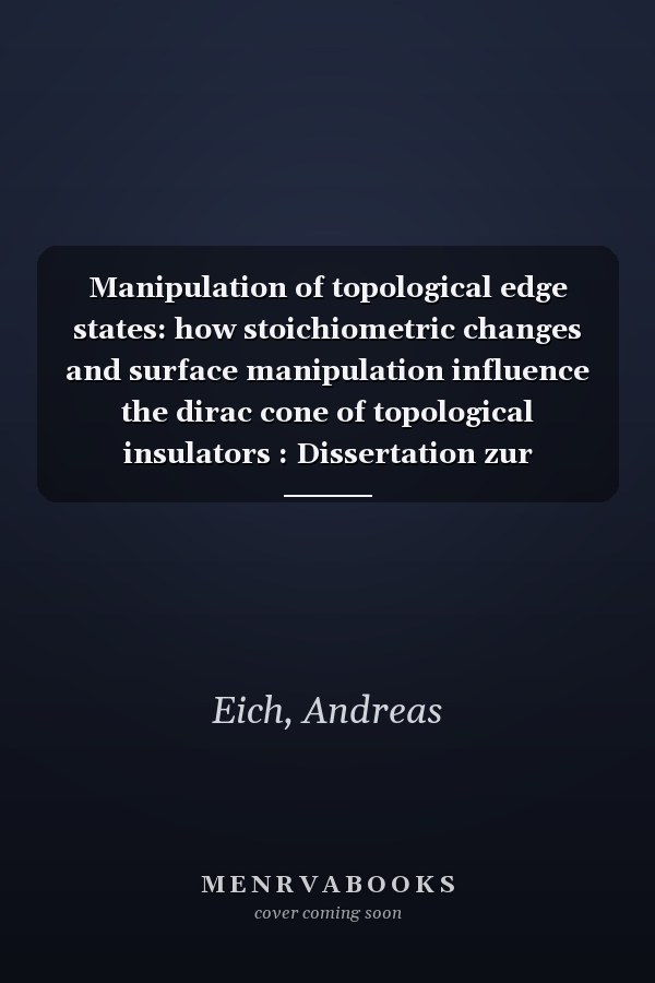 Manipulation of topological edge states: how stoichiometric changes and surface manipulation influence the dirac cone of topological insulators : Dissertation zur Erlangung des Doktorgrades am Fachbereich Physik der Universitat Hamburg