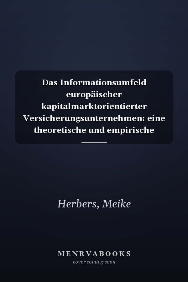 Das Informationsumfeld europäischer kapitalmarktorientierter Versicherungsunternehmen: eine theoretische und empirische Untersuchung am Beispiel der freiwilligen Embedded-Value-Berichterstattung