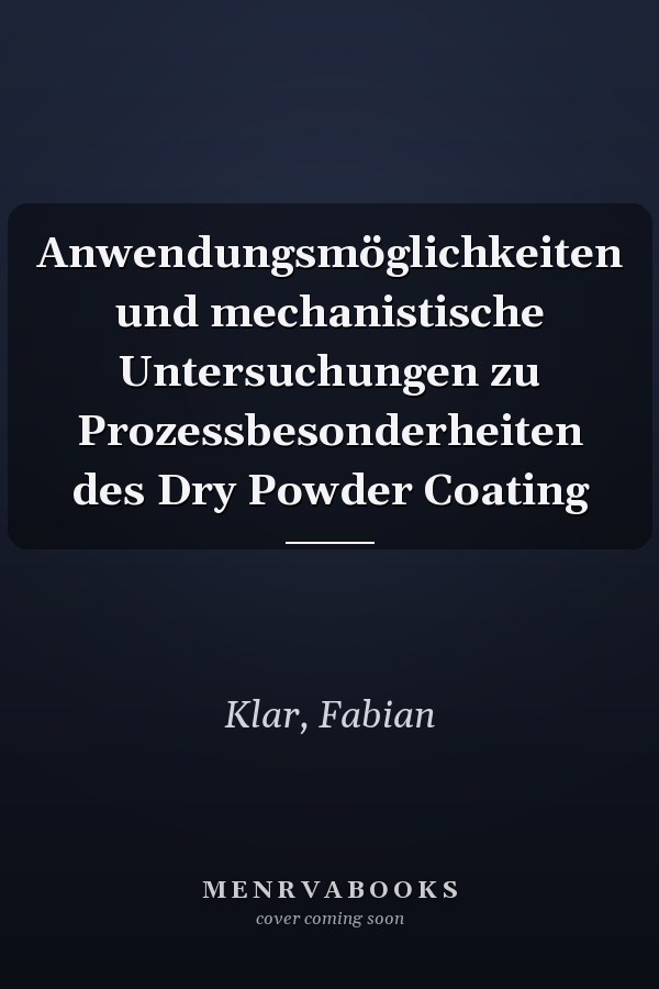 Anwendungsmöglichkeiten und mechanistische Untersuchungen zu Prozessbesonderheiten des Dry Powder Coating
