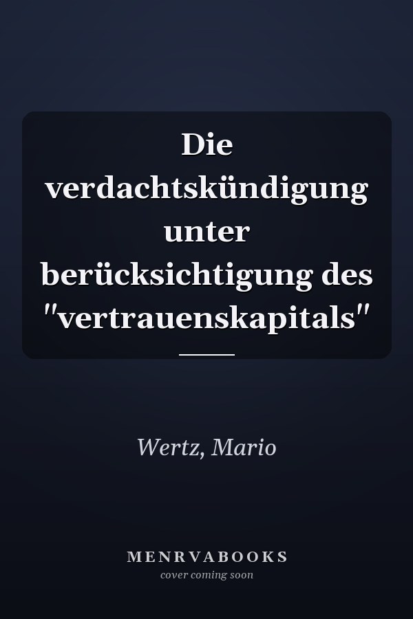 Die verdachtskündigung unter berücksichtigung des "vertrauenskapitals"