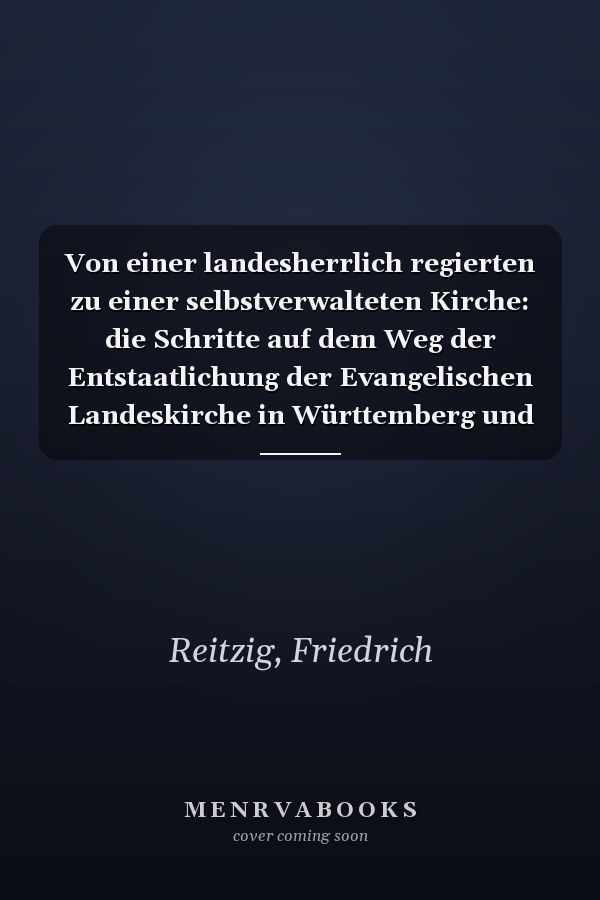 Von einer landesherrlich regierten zu einer selbstverwalteten Kirche: die Schritte auf dem Weg der Entstaatlichung der Evangelischen Landeskirche in Württemberg und ihr Selbstverständnis nach dem Ende des Summepiskopats : eine Analyse ihrer Rechtsetzung in den Jahren von 1918 bis 1924