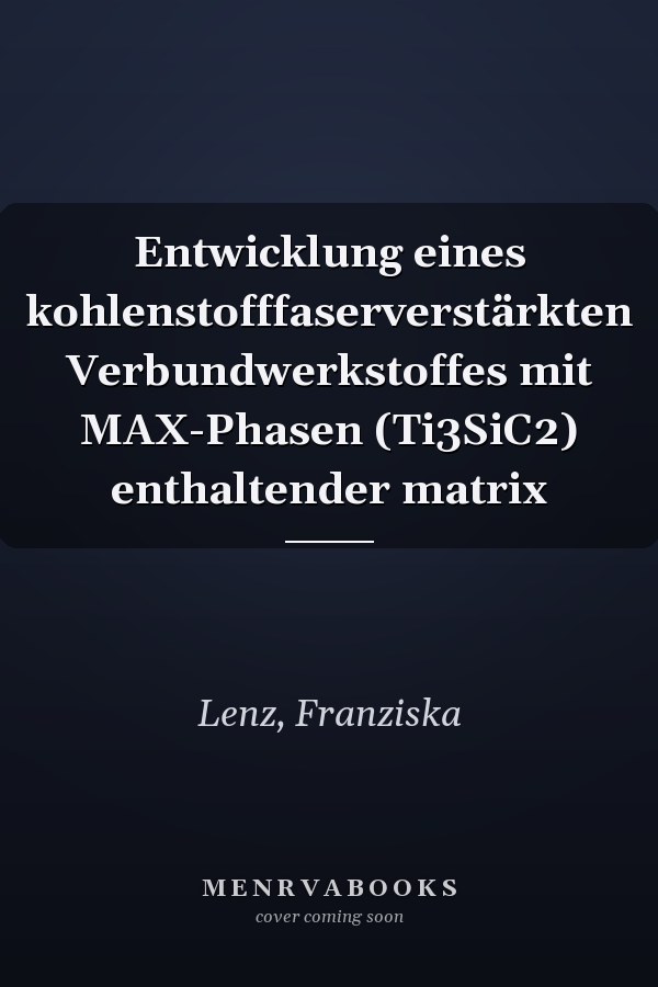 Entwicklung eines kohlenstofffaserverstärkten Verbundwerkstoffes mit MAX-Phasen (Ti3SiC2) enthaltender matrix